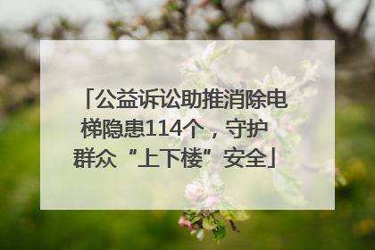公益诉讼助推消除电梯隐患114个，守护群众“上下楼”安全
