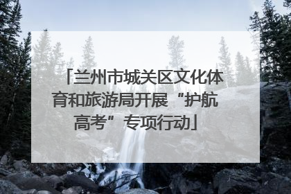 兰州市城关区文化体育和旅游局开展“护航高考”专项行动