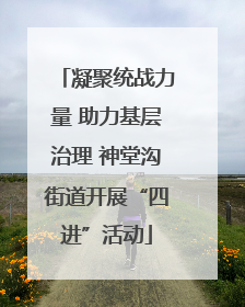 凝聚统战力量 助力基层治理 神堂沟街道开展“四进”活动