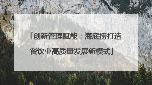 创新管理赋能：海底捞打造餐饮业高质量发展新模式