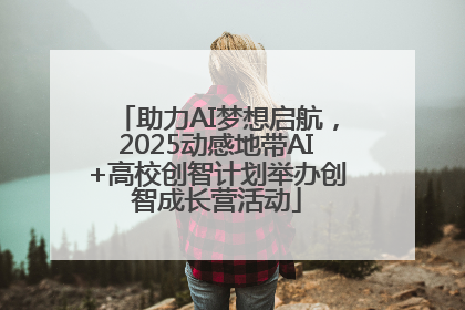 助力AI梦想启航，2025动感地带AI+高校创智计划举办创智成长营活动