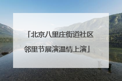北京八里庄街道社区邻里节展演温情上演