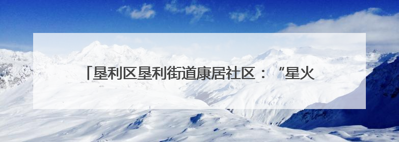 垦利区垦利街道康居社区：“星火聚爱”以爱之名，点亮温暖之光