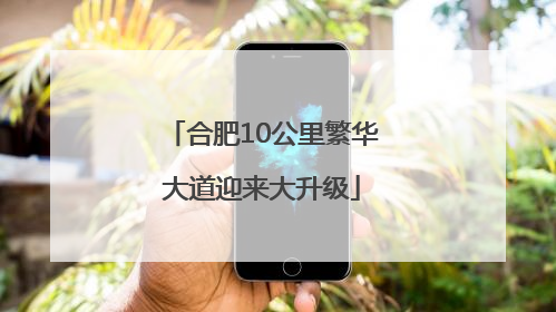 合肥10公里繁华大道迎来大升级