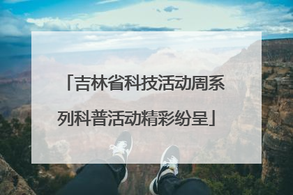 吉林省科技活动周系列科普活动精彩纷呈