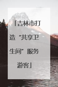 吉林市打造“共享卫生间”服务游客