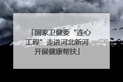 国家卫健委“连心工程”走进河北新河开展健康帮扶