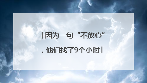 因为一句“不放心”，他们找了9个小时