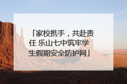 家校携手，共赴责任 乐山七中筑牢学生假期安全防护网