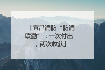 宜昌消防“防消联勤”：一次付出，两次收获