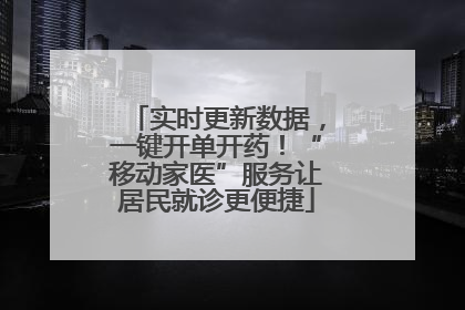 实时更新数据，一键开单开药！“移动家医”服务让居民就诊更便捷