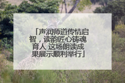 声润师道传情启智，读韵匠心铸魂育人 这场朗读成果展示顺利举行