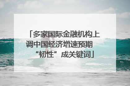 多家国际金融机构上调中国经济增速预期 “韧性”成关键词