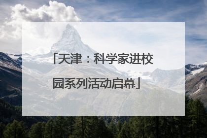 天津：科学家进校园系列活动启幕