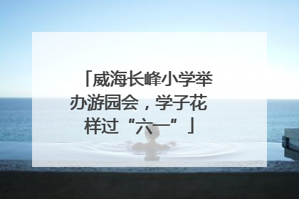威海长峰小学举办游园会，学子花样过“六一”