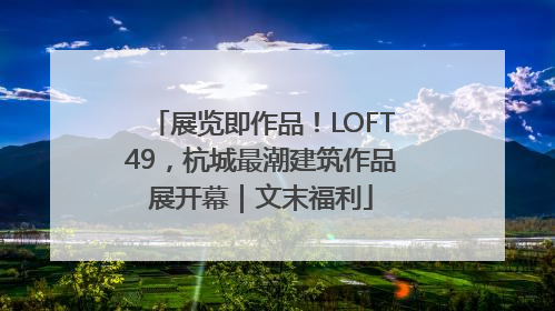 展览即作品！LOFT49，杭城最潮建筑作品展开幕｜文末福利