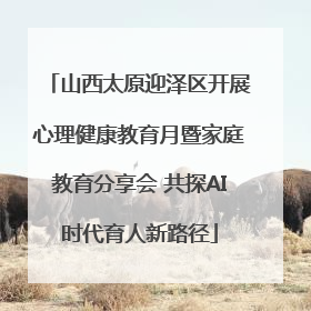 山西太原迎泽区开展心理健康教育月暨家庭教育分享会 共探AI时代育人新路径