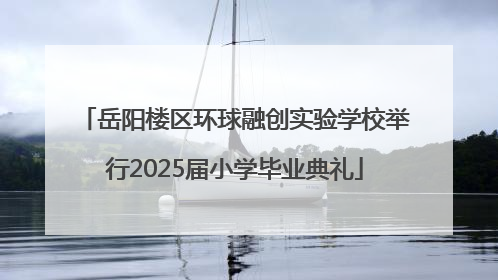 岳阳楼区环球融创实验学校举行2025届小学毕业典礼