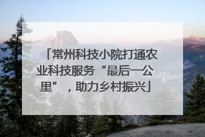 常州科技小院打通农业科技服务“最后一公里”，助力乡村振兴