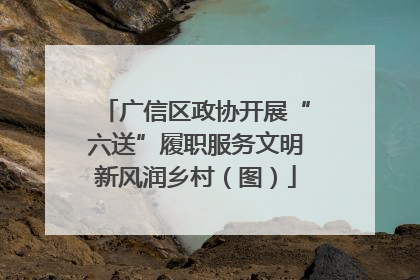 广信区政协开展“六送”履职服务文明新风润乡村（图）