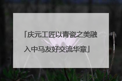庆元工匠以青瓷之美融入中马友好交流华章