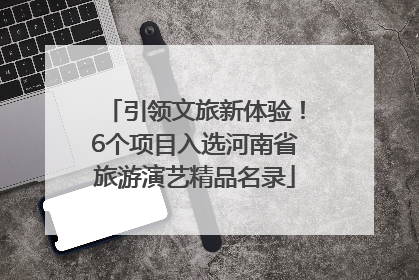 引领文旅新体验！6个项目入选河南省旅游演艺精品名录
