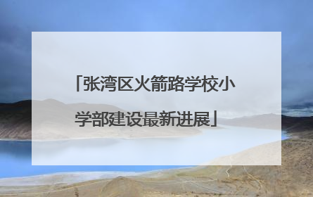 张湾区火箭路学校小学部建设最新进展