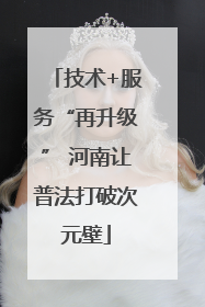 技术+服务“再升级” 河南让普法打破次元壁