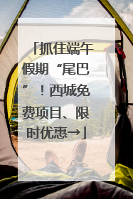 抓住端午假期“尾巴”！西城免费项目、限时优惠→