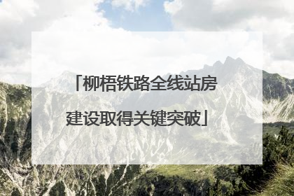 柳梧铁路全线站房建设取得关键突破