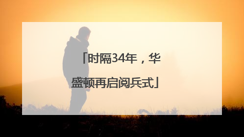 时隔34年，华盛顿再启阅兵式