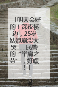 明天会好的！深夜桥边，25岁姑娘崩溃大哭……民警的“举肩之劳”，好暖！