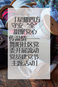 星耀四方守安“全” 甜聚党心传温情——舞阳社区党委开展流动党员建党节主题活动