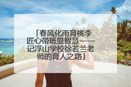 春风化雨育桃李 匠心带班显智慧——记浮山学校徐若兰老师的育人之路