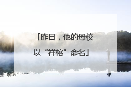 昨日，他的母校以“祥榕”命名