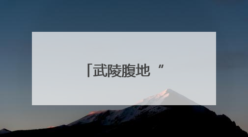 武陵腹地“激战”正酣