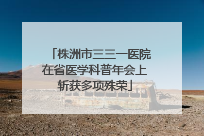 株洲市三三一医院在省医学科普年会上斩获多项殊荣