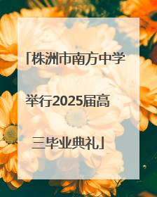 株洲市南方中学举行2025届高三毕业典礼