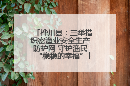 桦川县：三举措织密渔业安全生产防护网 守护渔民“稳稳的幸福”