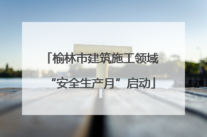 榆林市建筑施工领域“安全生产月”启动
