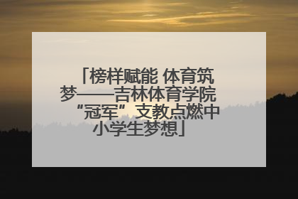 榜样赋能 体育筑梦——吉林体育学院“冠军”支教点燃中小学生梦想