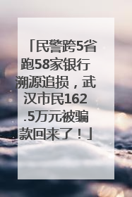 民警跨5省跑58家银行溯源追损，武汉市民162.5万元被骗款回来了！