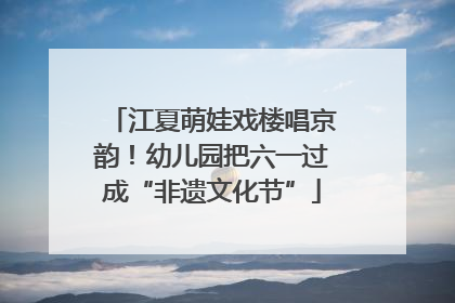 江夏萌娃戏楼唱京韵！幼儿园把六一过成“非遗文化节”