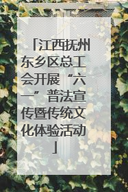 江西抚州东乡区总工会开展“六一”普法宣传暨传统文化体验活动