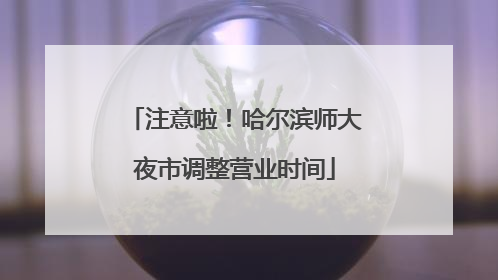 注意啦！哈尔滨师大夜市调整营业时间