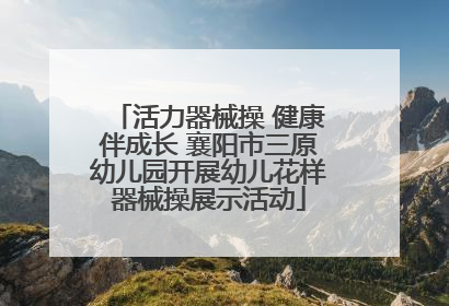 活力器械操 健康伴成长 襄阳市三原幼儿园开展幼儿花样器械操展示活动