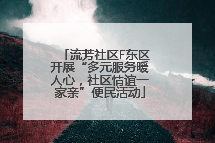 流芳社区F东区开展“多元服务暖人心，社区情谊一家亲”便民活动