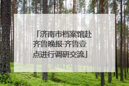 济南市档案馆赴齐鲁晚报·齐鲁壹点进行调研交流