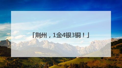 荆州，1金4银3铜！