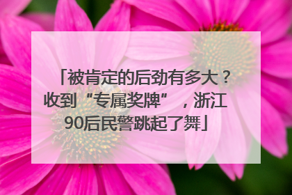 被肯定的后劲有多大？收到“专属奖牌”，浙江90后民警跳起了舞